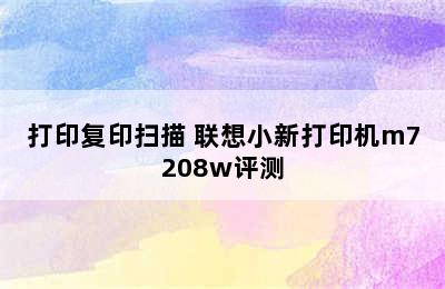 Lenovo 联想 小新M7208W 无线黑白激光打印机/一体机/打印复印扫描 联想小新打印机m7208w评测